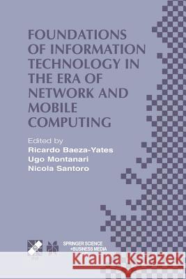 Foundations of Information Technology in the Era of Network and Mobile Computing: Ifip 17th World Computer Congress -- Tc1 Stream / 2nd Ifip Internati Baeza-Yates, Ricardo 9781475752755 Springer