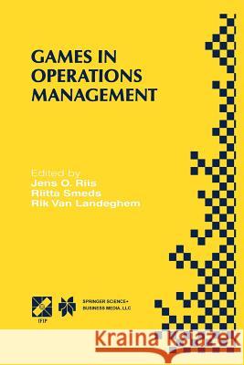 Games in Operations Management: Ifip Tc5/Wg5.7 Fourth International Workshop of the Special Interest Group on Integrated Production Management Systems Riis, Jens O. 9781475753066 Springer