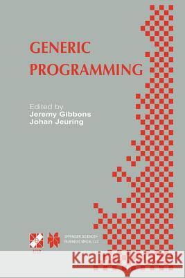 Generic Programming: Ifip Tc2 / Wg2.1 Working Conference Programming July 11-12, 2002, Dagstuhl, Germany Gibbons, Jeremy 9781475753202