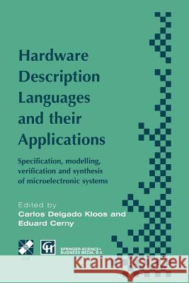Hardware Description Languages and Their Applications: Specification, Modelling, Verification and Synthesis of Microelectronic Systems Delgado Kloos, Carlos 9781475753875 Springer