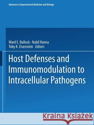 Host Defenses and Immunomodulation to Intracellular Pathogens Ward E. Bullock Nabil Hanna Toby Eisenstein 9781475754230 Springer