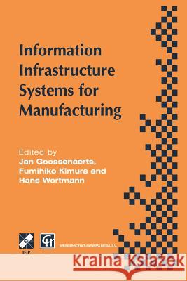 Information Infrastructure Systems for Manufacturing: Proceedings of the Ifip Tc5/Wg5.3/Wg5.7 International Conference on the Design of Information In Goossenaerts, Jan 9781475754759 Springer