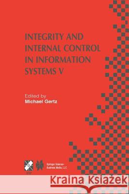 Integrity and Internal Control in Information Systems V: Ifip Tc11 / Wg11.5 Fifth Working Conference on Integrity and Internal Control in Information Gertz, Michael 9781475755350