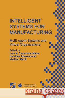 Intelligent Systems for Manufacturing: Multi-Agent Systems and Virtual Organizations Proceedings of the Basys'98 -- 3rd Ieee/Ifip International Confer Camarinha-Matos, Luis M. 9781475755473