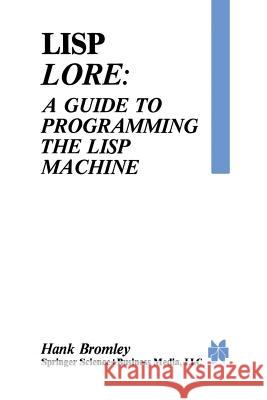 LISP Lore: A Guide to Programming the LISP Machine Bromley, H. 9781475756708 Springer