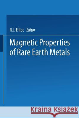 Magnetic Properties of Rare Earth Metals R. Elliott 9781475756937 Springer