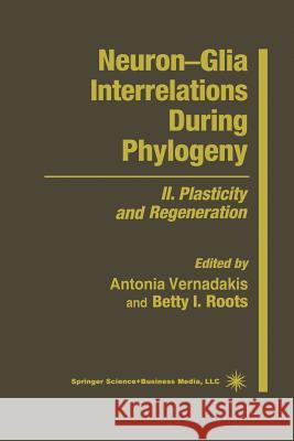Neuron--Glia Interrelations During Phylogeny: II. Plasticity and Regeneration Vernadakis, Antonia 9781475759648 Humana Press
