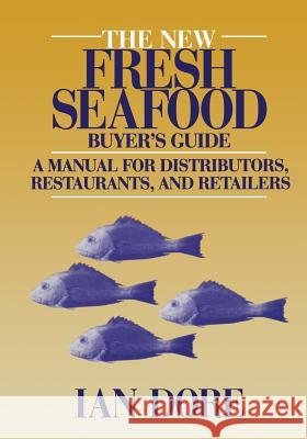 The New Fresh Seafood Buyer's Guide: A Manual for Distributors, Restaurants and Retailers Dore, Ian 9781475759921