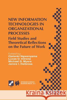 New Information Technologies in Organizational Processes: Field Studies and Theoretical Reflections on the Future of Work Ngwenyama, Ojelanki 9781475759945 Springer