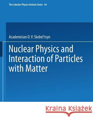 Nuclear Physics and Interaction of Particles with Matter D. V. Skobe 9781475760347 Springer