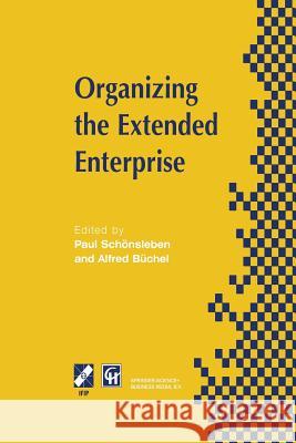 Organizing the Extended Enterprise: Ifip Tc5 / Wg5.7 International Working Conference on Organizing the Extended Enterprise 15-18 September 1997, Asco Schönsleben, Paul 9781475761139 Springer