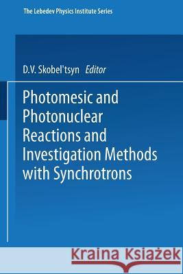 Photomesic and Photonuclear Reactions and Investigation Methods with Synchrotrons D. V. Skobe 9781475761771 Springer