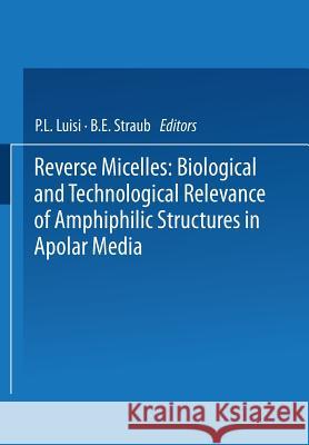 Reverse Micelles: Biological and Technological Relevance of Amphiphilic Structures in Apolar Media Luisi, P. L. 9781475764260 Springer