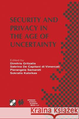 Security and Privacy in the Age of Uncertainty: Ifip Tc11 18th International Conference on Information Security (Sec2003) May 26-28, 2003, Athens, Gre de Capitani Di Vimercati, Sabrina 9781475764895