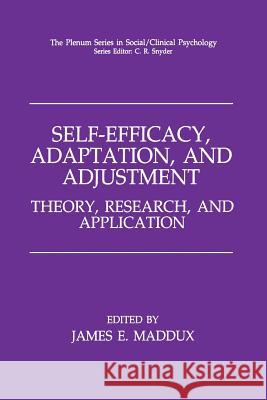 Self-Efficacy, Adaptation, and Adjustment: Theory, Research, and Application Maddux, James E. 9781475764987 Springer