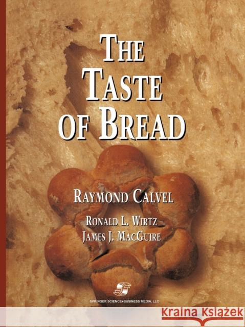 The Taste of Bread: A Translation of Le Goût Du Pain, Comment Le Préserver, Comment Le Retrouver Ronald L. Wirtz 9781475768114 Springer-Verlag New York Inc.