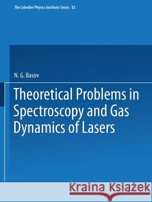 Theoretical Problems in the Spectroscopy and Gas Dynamics of Lasers N. G. Basov 9781475768213 Springer