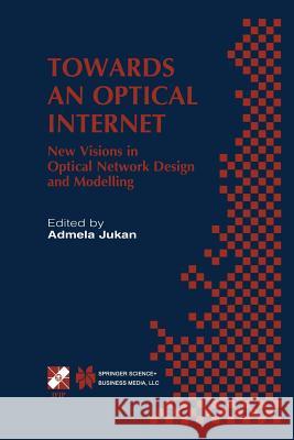 Towards an Optical Internet: New Visions in Optical Network Design and Modelling. Ifip Tc6 Fifth Working Conference on Optical Network Design and M Jukan, Admela 9781475768596 Springer