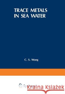 Trace Metals in Sea Water C. Wong 9781475768664 Springer