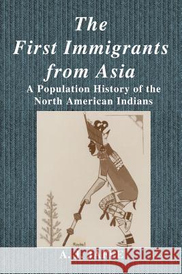 The First Immigrants from Asia: A Population History of the North American Indians A. J. Jaffe 9781475769883 Springer