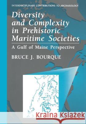 Diversity and Complexity in Prehistoric Maritime Societies: A Gulf of Maine Perspective Bourque, Bruce J. 9781475770223 Springer