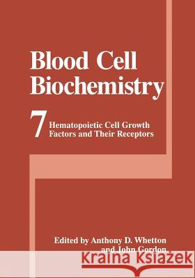 Blood Cell Biochemistry: Hematopoietic Cell Growth Factors and Their Receptors Whetton, Anthony D. 9781475770520 Springer