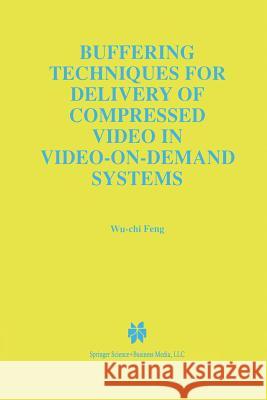 Buffering Techniques for Delivery of Compressed Video in Video-On-Demand Systems Wu-Chi Feng 9781475770704