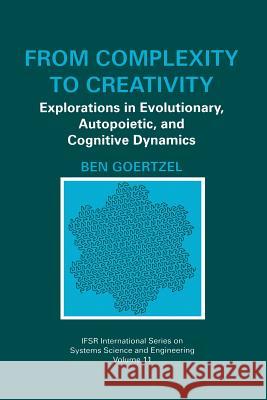 From Complexity to Creativity: Explorations in Evolutionary, Autopoietic, and Cognitive Dynamics Goertzel, Ben 9781475770919 Springer