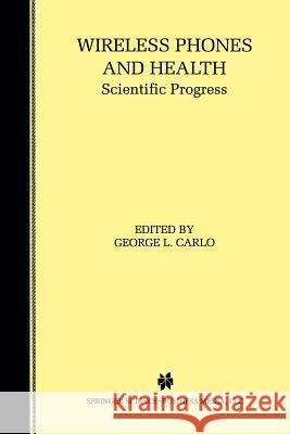 Wireless Phones and Health: Scientific Progress Carlo, George L. 9781475771060 Springer