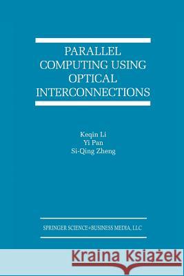Parallel Computing Using Optical Interconnections Keqin Li                                 Yi Pan                                   Si-Qing Zheng 9781475771176