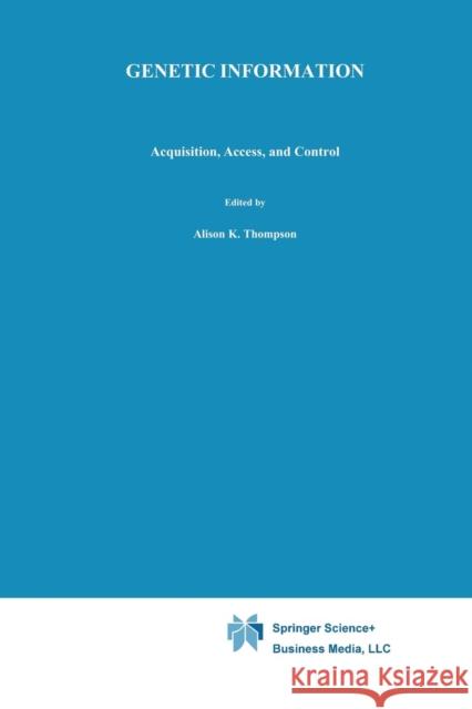 Genetic Information: Acquisition, Access, and Control Thompson, Alison K. 9781475771787 Springer
