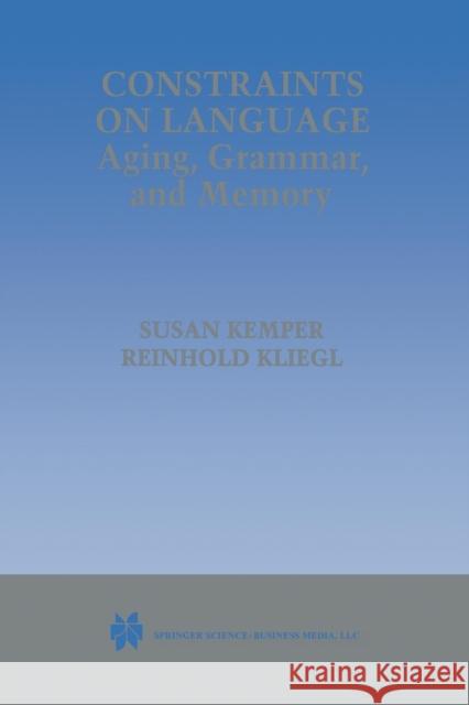 Constraints on Language: Aging, Grammar, and Memory Susan Kemper Reinhold Kliegl 9781475771909