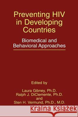 Preventing HIV in Developing Countries: Biomedical and Behavioral Approaches Gibney, Laura 9781475772173 Springer