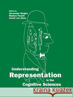 Understanding Representation in the Cognitive Sciences: Does Representation Need Reality? Riegler, Alexander 9781475772456 Springer