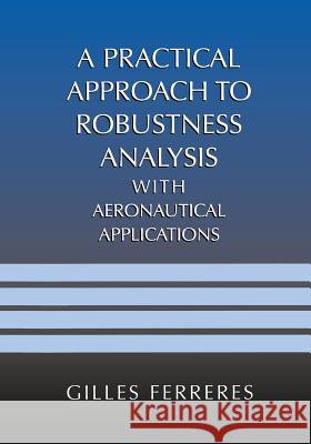 A Practical Approach to Robustness Analysis with Aeronautical Applications Gilles Ferreres 9781475772524 Springer