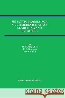 Semantic Models for Multimedia Database Searching and Browsing Shu-Ching Chen                           R. L. Kashyap Arif Ghafoor 9781475773644 Springer