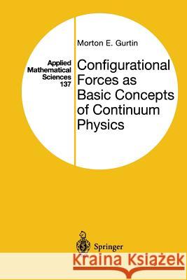 Configurational Forces as Basic Concepts of Continuum Physics Morton E. Gurtin 9781475774030