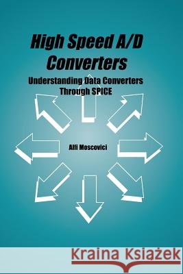 High Speed A/D Converters: Understanding Data Converters Through Spice Moscovici, Alfi 9781475774641