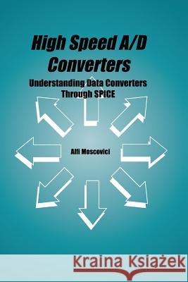 High Speed A/D Converters: Understanding Data Converters Through Spice Moscovici, Alfi 9781475774641 Springer