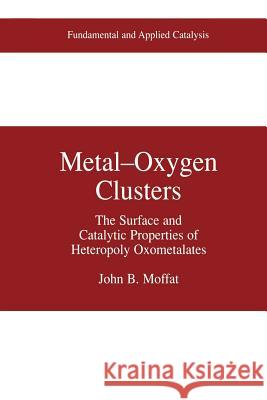 Metal-Oxygen Clusters: The Surface and Catalytic Properties of Heteropoly Oxometalates Moffat, John B. 9781475774795 Springer