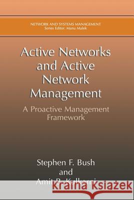 Active Networks and Active Network Management: A Proactive Management Framework Bush, Stephen F. 9781475774856 Springer