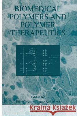 Biomedical Polymers and Polymer Therapeutics Emo Chiellini Junzo Sunamoto Claudio Migliaresi 9781475774887 Springer