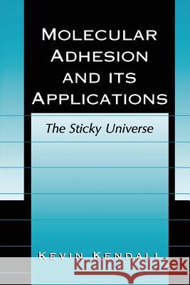 Molecular Adhesion and Its Applications: The Sticky Universe Kendall, Kevin 9781475774924 Springer