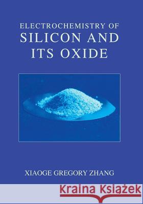 Electrochemistry of Silicon and Its Oxide Xiaoge Gregory Zhang 9781475774948 Springer