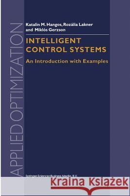 Intelligent Control Systems: An Introduction with Examples Szederkényi, Gábor 9781475775297 Springer