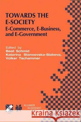 Towards the E-Society: E-Commerce, E-Business, and E-Government Schmid, Beat 9781475775310