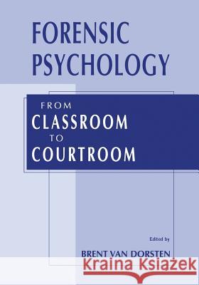 Forensic Psychology: From Classroom to Courtroom Van Dorsten, Brent 9781475775778 Springer