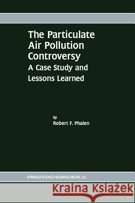 The Particulate Air Pollution Controversy: A Case Study and Lessons Learned Phalen, Robert F. 9781475776188