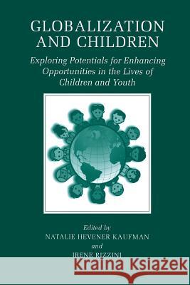 Globalization and Children: Exploring Potentials for Enhancing Opportunities in the Lives of Children and Youth Kaufman, Natalie Hevener 9781475776461 Springer