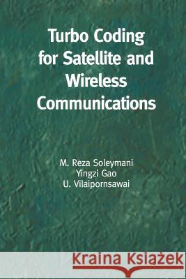 Turbo Coding for Satellite and Wireless Communications M. Reza Soleymani Yingzi Gao                               U. Vilaipornsawai 9781475776584